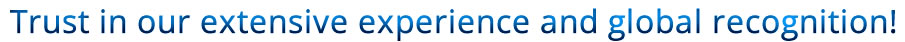 Trust in our extensive experience and global recognition!